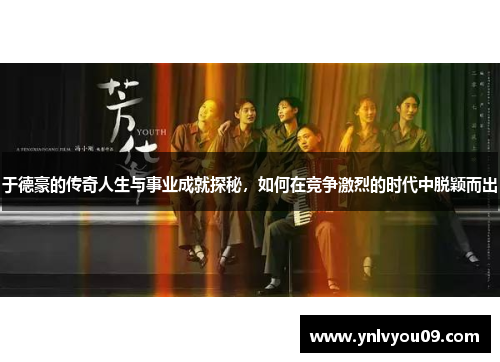 于德豪的传奇人生与事业成就探秘，如何在竞争激烈的时代中脱颖而出