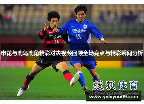 申花与鹿岛鹿角精彩对决视频回顾全场亮点与精彩瞬间分析